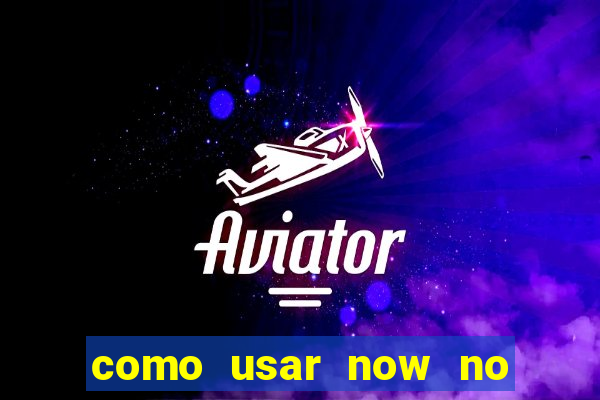 como usar now no big win